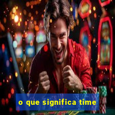 o que significa time